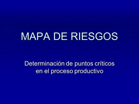 MAPA DE RIESGOS Determinación de puntos críticos en el proceso productivo.