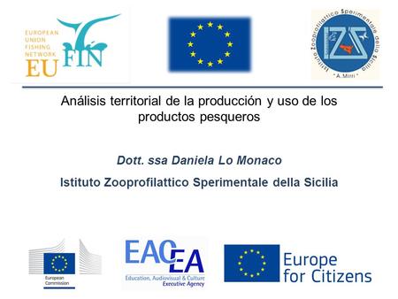 Análisis territorial de la producción y uso de los productos pesqueros Dott. ssa Daniela Lo Monaco Istituto Zooprofilattico Sperimentale della Sicilia.