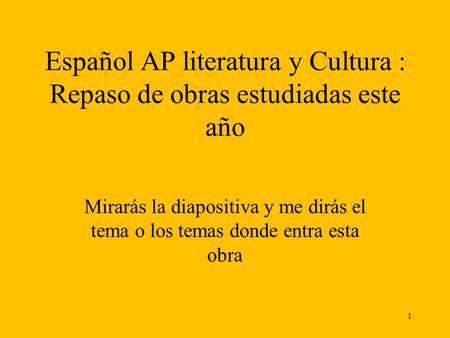 Español AP literatura y Cultura : Repaso de obras estudiadas este año Mirarás la diapositiva y me dirás el tema o los temas donde entra esta obra 1.