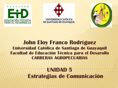 John Eloy Franco Rodríguez Universidad Católica de Santiago de Guayaquil Facultad de Educación Técnica para el Desarollo CARRERAS AGROPECUARIAS UNIDAD.