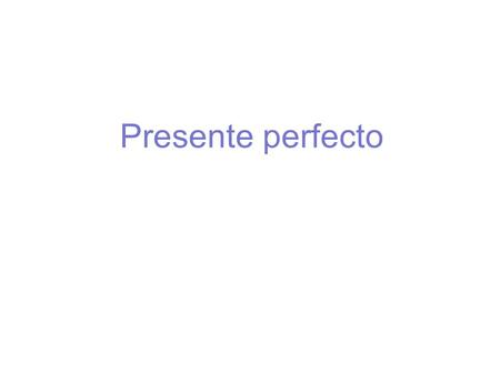 Presente perfecto. Haber + participio pasado SujetopresenteFuturo Yohe habr é Túhas habr á s Él, ella, ustedha habr á nosotroshemoshabremos vosotroshabéisHabréis.