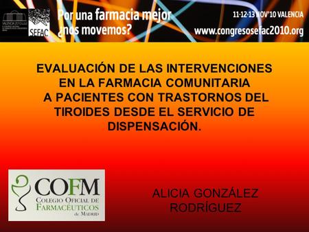 EVALUACIÓN DE LAS INTERVENCIONES EN LA FARMACIA COMUNITARIA A PACIENTES CON TRASTORNOS DEL TIROIDES DESDE EL SERVICIO DE DISPENSACIÓN. ALICIA GONZÁLEZ.