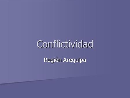 Conflictividad Región Arequipa. Patrón detectado Conflicto Crisis Negociación Reacción a la crisis, no al conflicto Creación de instancias multisectoriales.