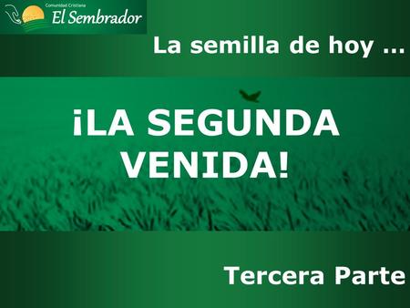 La semilla de hoy … ¡LA SEGUNDA VENIDA! Tercera Parte.