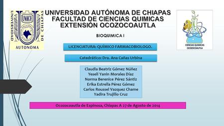 BIOQUIMICA I LICENCIATURA: QUÍMICO FARMACOBIOLOGO. Catedrático: Dra. Ana Cañas Urbina Claudia Beatriz Gómez Núñez Yeseli Yanin Morales Díaz Norma Berenice.