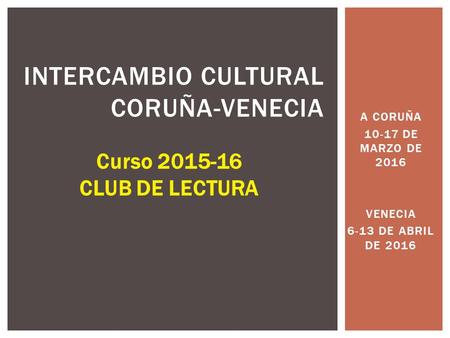 A CORUÑA 10-17 DE MARZO DE 2016 VENECIA 6-13 DE ABRIL DE 2016 INTERCAMBIO CULTURAL CORUÑA-VENECIA Curso 2015-16 CLUB DE LECTURA.