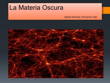 La Materia Oscura Alberto Martínez y Fernando Vidal.