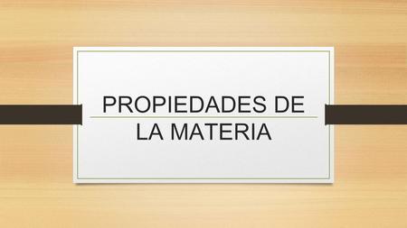 PROPIEDADES DE LA MATERIA