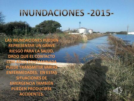 LAS INUNDACIONES PUEDEN REPRESENTAR UN GRAVE RIESGO PARA LA SALUD, DADO QUE EL CONTACTO CON AGUA CONTAMINADA PUEDE TRANSMITIR VARIAS ENFERMEDADES. EN.