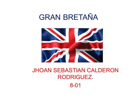 GRAN BRETAÑA JHOAN SEBASTIAN CALDERON RODRIGUEZ. 8-01.