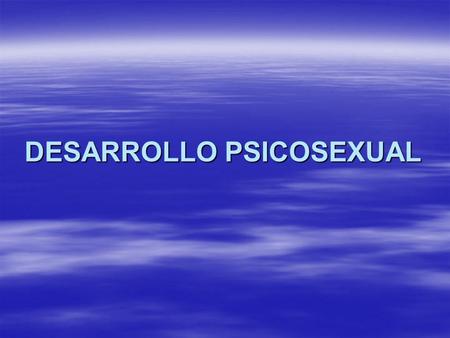 DESARROLLO PSICOSEXUAL