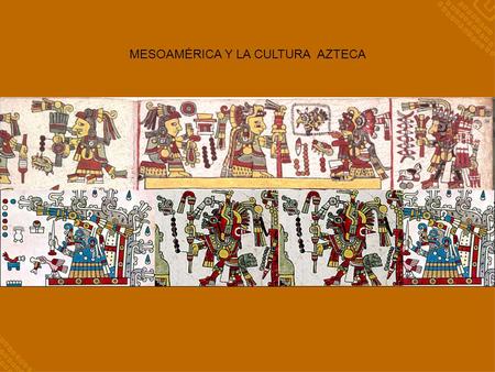 MESOAMÉRICA Y LA CULTURA AZTECA