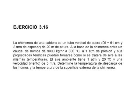 La chimenea de una caldera es un tubo vertical de acero (DI = 61 cm y 2 mm de espesor) de 20 m de altura. A la base de la chimenea entra un caudal de humos.