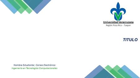 Universidad Veracruzana Región Poza Rica – Tuxpan TITULO Nombre Estudiante| Correo Electrónico Ingeniería en Tecnologías Computacionales.