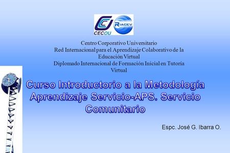 Espc. José G. Ibarra O. Centro Corporativo Universitario Red Internacional para el Aprendizaje Colaborativo de la Educación Virtual Diplomado Internacional.