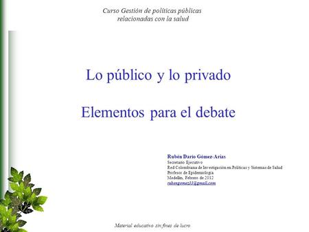 Rubén Darío Gómez-Arias Curso Gestión de políticas públicas relacionadas con la salud Rubén Darío Gómez-Arias Secretario Ejecutivo.