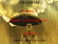 Lluvia acida Proyecto: 4 Maestro: Jesús Chaires Dávila 26 DE MAYO SEBASTIAN ESPINOZA QUIJADA.