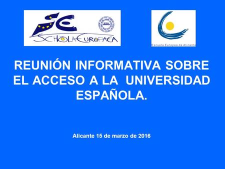 REUNIÓN INFORMATIVA SOBRE EL ACCESO A LA UNIVERSIDAD ESPAÑOLA. Alicante 15 de marzo de 2016.