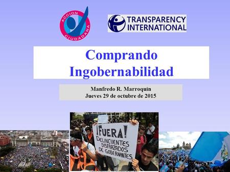 Comprando Ingobernabilidad Manfredo R. Marroquín Jueves 29 de octubre de 2015.