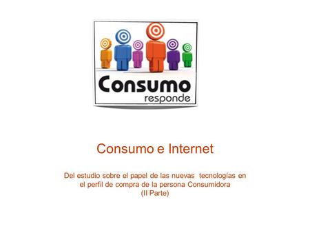 Consumo e Internet Del estudio sobre el papel de las nuevas tecnologías en el perfil de compra de la persona Consumidora (II Parte)