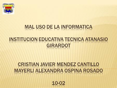MAL USO DE LA INFORMATICA: La producción, transmisión, almacenamiento, intercambio, apropiación de información están transformando los procesos de operación.