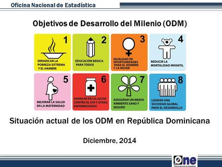 Situación actual de los ODM en República Dominicana Diciembre, 2014 Objetivos de Desarrollo del Milenio (ODM)