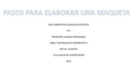 POR: SEBASTIAN GONZALEZ MONTOYA 9°C PROFESOR: CARLOS FERNANDEZ AREA: TECNOLOGIA E INFORMATICA FECHA: 14/04/15 I.E.LA SALLE DE CAMPOAMOR 2015.
