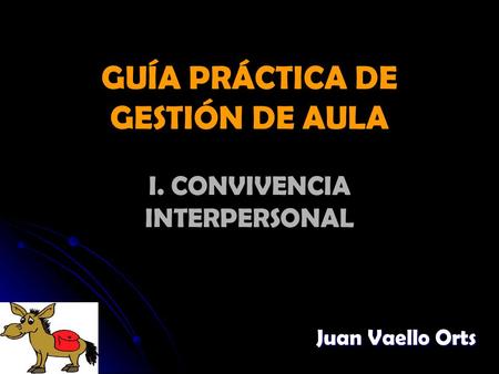 GUÍA PRÁCTICA DE GESTIÓN DE AULA I. CONVIVENCIA INTERPERSONAL