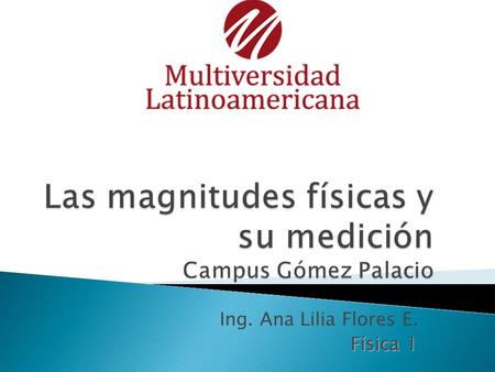 Las magnitudes físicas y su medición Campus Gómez Palacio