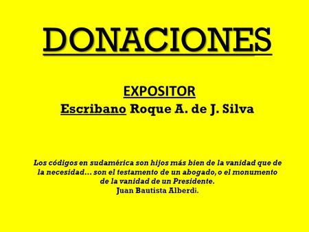 DONACIONE DONACIONES Escribano Roque A. de J. Silva Los códigos en sudamérica son hijos más bien de la vanidad que de la necesidad… son el testamento de.