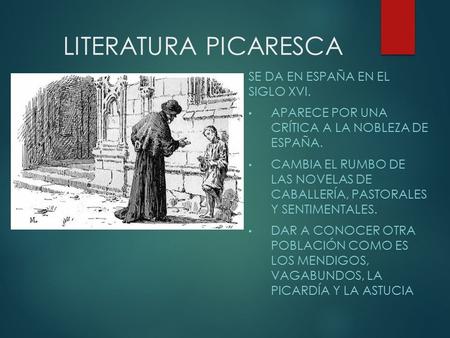 LITERATURA PICARESCA SE DA EN ESPAÑA EN EL SIGLO XVI. APARECE POR UNA CRÍTICA A LA NOBLEZA DE ESPAÑA. CAMBIA EL RUMBO DE LAS NOVELAS DE CABALLERÍA, PASTORALES.