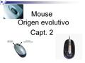 Mouse Origen evolutivo Capt. 2. Primer Mouse Inventado por Douglas EngelbartDouglas Engelbart en el Stanford Research center en 1963.