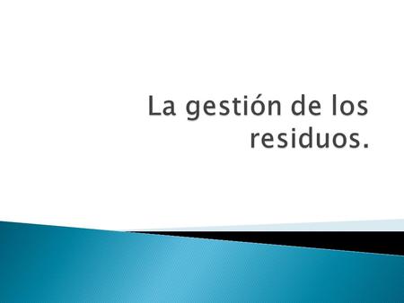 La gestión de los residuos.