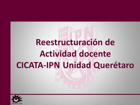 Reestructuración de Actividad docente CICATA-IPN Unidad Querétaro.