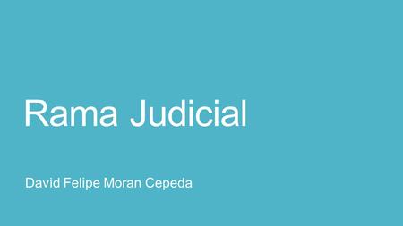 Rama Judicial David Felipe Moran Cepeda. Corte Suprema de Justicia Función primordial es la de ser el máximo tribunal de la jurisdicción ordinaria. Esta.