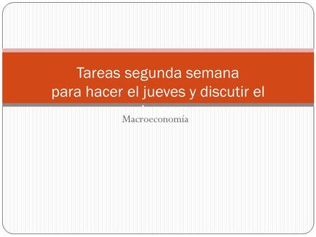 Macroeconomía Tareas segunda semana para hacer el jueves y discutir el viernes.