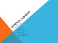 GENERAL SURGERY 9.13-9.19 J OEL R OSE M ERRY U CHIYAMA A MAR S HAH J ONATHAN D E A NTONIO S AURABH S AXENA.