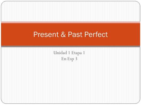 Unidad 1 Etapa 1 En Esp 3 Present & Past Perfect.