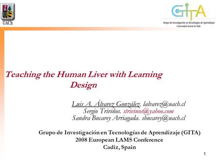 1 Teaching the Human Liver with Learning Design Luis A. Álvarez González. Sergio Triviños. Sandra Bucarey Arriagada.