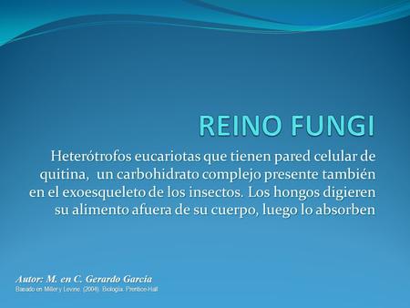 REINO FUNGI Heterótrofos eucariotas que tienen pared celular de quitina, un carbohidrato complejo presente también en el exoesqueleto de los insectos.