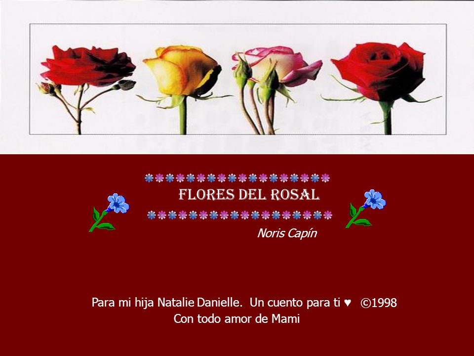 Flores del rosal Para mi hija Natalie Danielle. Un cuento para ti ♥ ©1998  Con todo amor de Mami Noris Capín. - ppt descargar
