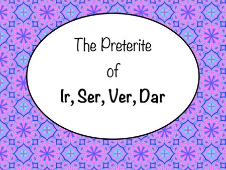 The Preterite Tense of the Irregular Verbs: Ir, Ser, Ver, Dar.