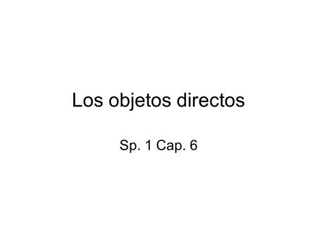 Los objetos directos Sp. 1 Cap. 6. Los complementos directos o Direct Object Pronouns (D.O.P.’s) They tell who or what receives the action of the verb.