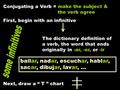 Conjugating a Verb= make the subject & v the verb agree First, begin with an infinitive The dictionary definition of a verb, the word that ends originally.