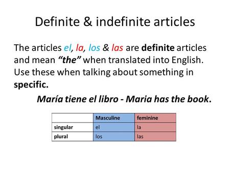 Definite & indefinite articles The articles el, la, los & las are definite articles and mean “the” when translated into English. Use these when talking.