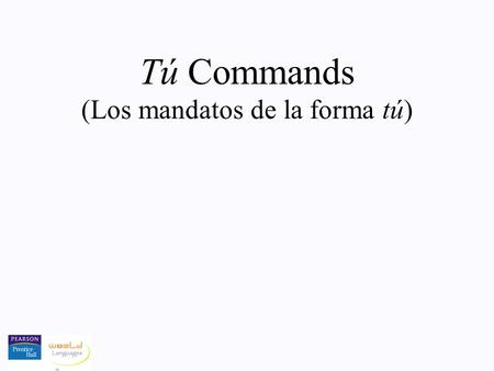 Tú Commands (Los mandatos de la forma tú). Think él For regular affirmative commands... The regular affirmative tú command has the same form as the él.