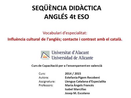 SEQÜÈNCIA DIDÀCTICA ANGLÉS 4t ESO Vocabulari d’especialitat: Influència cultural de l'anglés; contacte i contrast amb el català. Curs de Capacitació per.