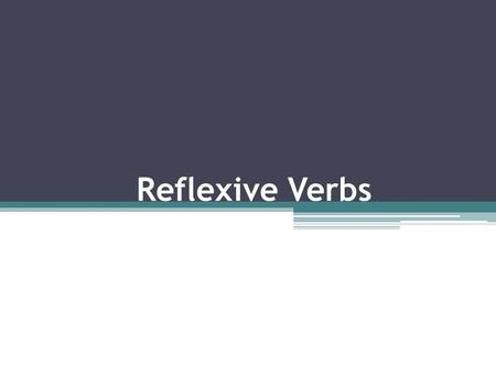 Reflexive Verbs. lavarse – to wash oneself afeitarse – to shave oneself bañarse – to bathe oneself despertarse (e → ie) – to wake oneself up entrenarse.