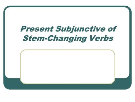 Present Subjunctive of Stem-Changing Verbs. You know that stem-changing verbs in the present indicative (“old school”) have a stem-change in all forms.