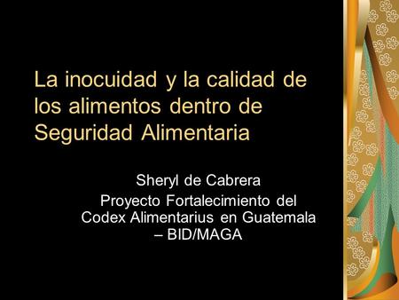 La inocuidad y la calidad de los alimentos dentro de Seguridad Alimentaria Sheryl de Cabrera Proyecto Fortalecimiento del Codex Alimentarius en Guatemala.